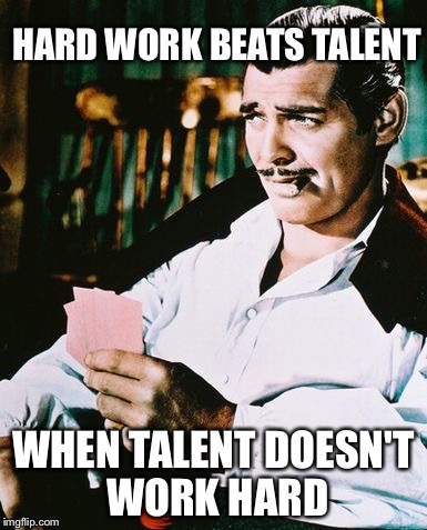 Actual advice Rhett Butler | HARD WORK BEATS TALENT; WHEN TALENT DOESN'T WORK HARD | image tagged in rhett butler,memes | made w/ Imgflip meme maker