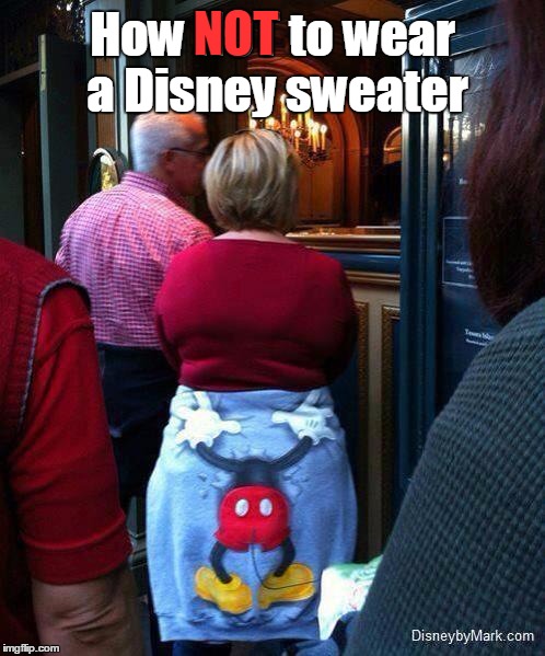 Wardrobe Malfunction | NOT; How NOT to wear a Disney sweater | image tagged in trhtimmy,disney,wardrobe malfunction | made w/ Imgflip meme maker