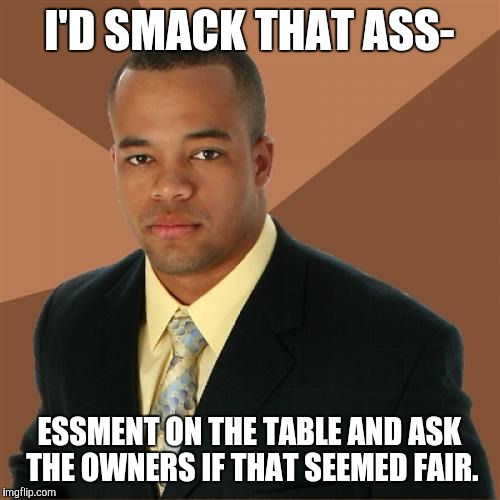 Successful Black Man | I'D SMACK THAT ASS-; ESSMENT ON THE TABLE AND ASK THE OWNERS IF THAT SEEMED FAIR. | image tagged in memes,successful black man | made w/ Imgflip meme maker