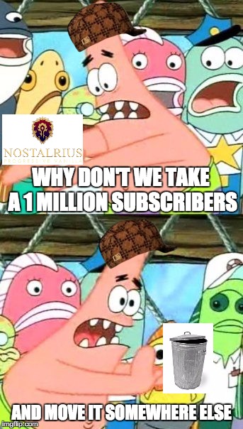 Put It Somewhere Else Patrick Meme | WHY DON'T WE TAKE A 1 MILLION SUBSCRIBERS; AND MOVE IT SOMEWHERE ELSE | image tagged in memes,put it somewhere else patrick,scumbag,Nostalrius | made w/ Imgflip meme maker