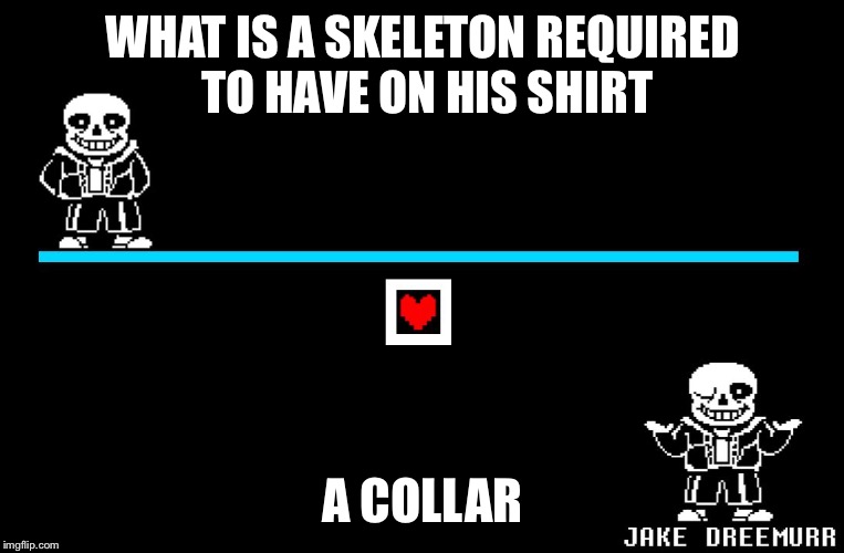 Bad Pun Sans | WHAT IS A SKELETON REQUIRED TO HAVE ON HIS SHIRT; A COLLAR | image tagged in sans undertale,puns | made w/ Imgflip meme maker