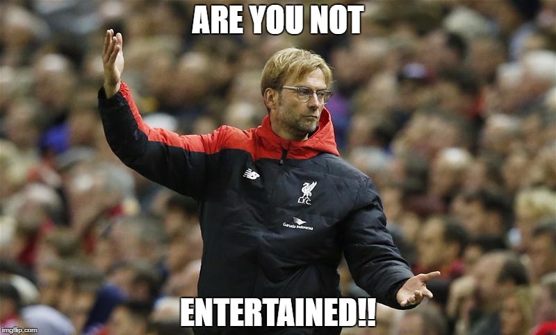 Klopp Are You Not Entertained Imgflip