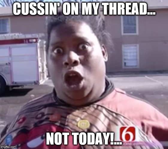 Not Today | CUSSIN' ON MY THREAD... NOT TODAY!... | image tagged in not today | made w/ Imgflip meme maker