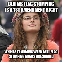 flag stomping liberal | CLAIMS FLAG STOMPING IS A 1ST AMENDMENT RIGHT; WHINES TO ADMINS WHEN ANTI-FLAG STOMPING MEMES ARE SHARED | image tagged in hippie girl | made w/ Imgflip meme maker