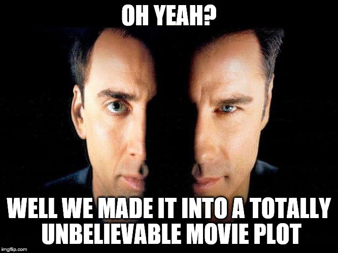 OH YEAH? WELL WE MADE IT INTO A TOTALLY UNBELIEVABLE MOVIE PLOT | made w/ Imgflip meme maker