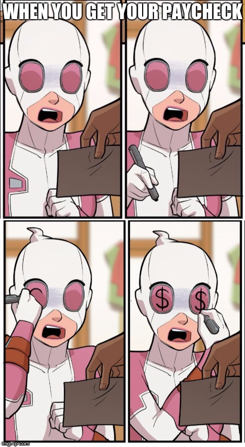 Gwenpool | WHEN YOU GET YOUR PAYCHECK | image tagged in money,payday | made w/ Imgflip meme maker
