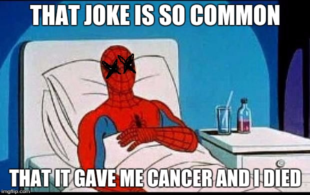 THAT JOKE IS SO COMMON THAT IT GAVE ME CANCER AND I DIED | made w/ Imgflip meme maker