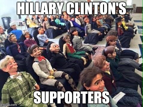 Dummy | HILLARY CLINTON'S; SUPPORTERS | image tagged in politics,dummy,hillary clinton,memes,funny | made w/ Imgflip meme maker