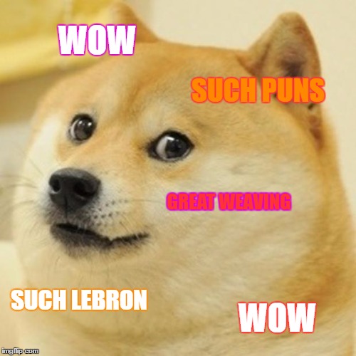 Doge Meme | WOW SUCH PUNS GREAT WEAVING SUCH LEBRON WOW | image tagged in memes,doge | made w/ Imgflip meme maker