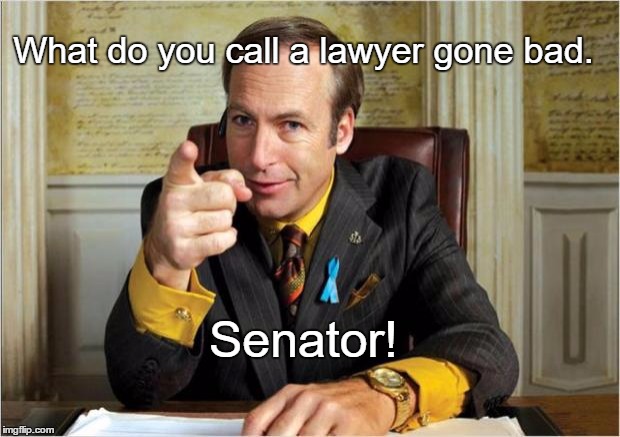 Better Call Saul | What do you call a lawyer gone bad. Senator! | image tagged in better call saul,memes,funny | made w/ Imgflip meme maker