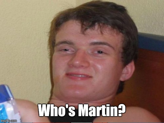 Who's Martin? | made w/ Imgflip meme maker