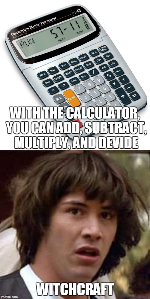 Image tagged in conspiracy keanu,calculator,math,sarcasm ...