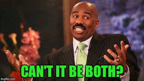 Steve Harvey Meme | CAN'T IT BE BOTH? | image tagged in memes,steve harvey | made w/ Imgflip meme maker