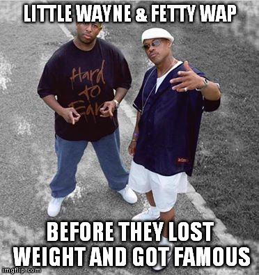 LITTLE WAYNE & FETTY WAP; BEFORE THEY LOST WEIGHT AND GOT FAMOUS | image tagged in little wayne,fetty wap,famous,rappers | made w/ Imgflip meme maker