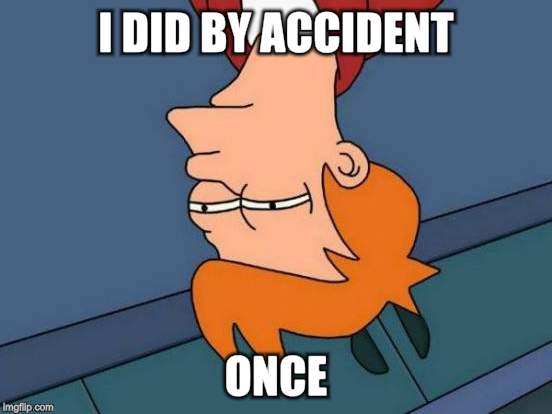Futurama Fry Meme | I DID BY ACCIDENT ONCE | image tagged in memes,futurama fry | made w/ Imgflip meme maker
