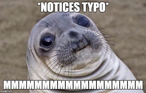 Awkward Moment Sealion Meme | *NOTICES TYPO* MMMMMMMMMMMMMMMMMM | image tagged in memes,awkward moment sealion | made w/ Imgflip meme maker