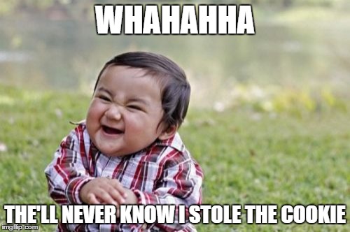 Evil Toddler | WHAHAHHA; THE'LL NEVER KNOW I STOLE THE COOKIE | image tagged in memes,evil toddler | made w/ Imgflip meme maker