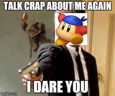 Don't mess with bandana dee | TALK CRAP ABOUT ME AGAIN; I DARE YOU | image tagged in memes,say that again i dare you | made w/ Imgflip meme maker