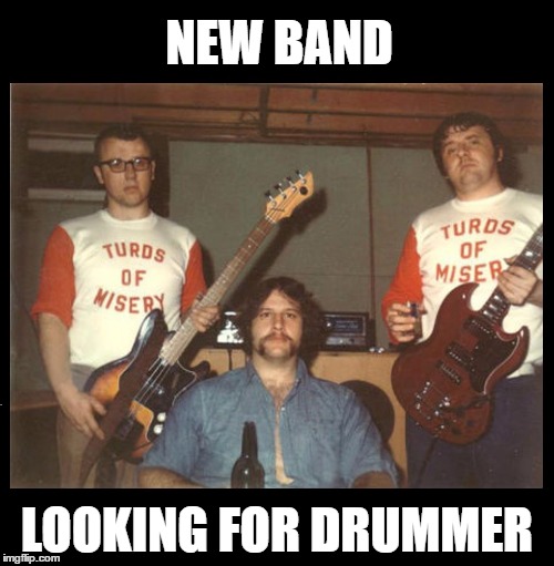 Turds of Misery | NEW BAND; LOOKING FOR DRUMMER | image tagged in memes,funny,wtf,turd,redneck,omg | made w/ Imgflip meme maker