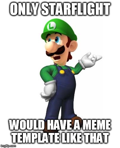 Logic Luigi | ONLY STARFLIGHT WOULD HAVE A MEME TEMPLATE LIKE THAT | image tagged in logic luigi | made w/ Imgflip meme maker