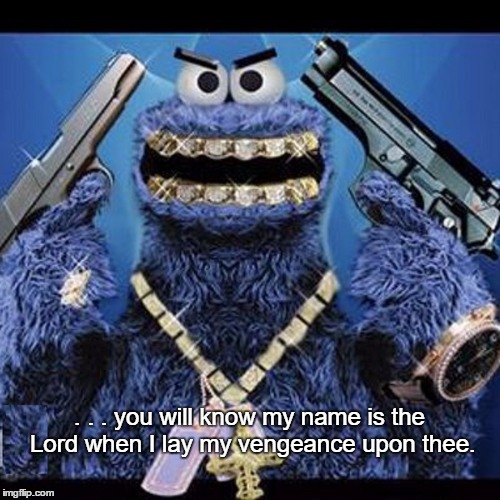. . . you will know my name is the Lord when I lay my vengeance upon thee. | made w/ Imgflip meme maker