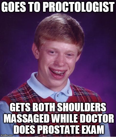 Bad Luck Brian Meme | GOES TO PROCTOLOGIST GETS BOTH SHOULDERS MASSAGED WHILE DOCTOR DOES PROSTATE EXAM | image tagged in memes,bad luck brian | made w/ Imgflip meme maker