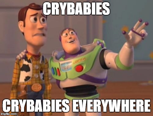When I See People whining about not being on the front page | CRYBABIES; CRYBABIES EVERYWHERE | image tagged in memes,x x everywhere | made w/ Imgflip meme maker