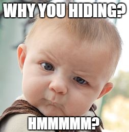 Skeptical Baby Meme | WHY YOU HIDING? HMMMMM? | image tagged in memes,skeptical baby | made w/ Imgflip meme maker