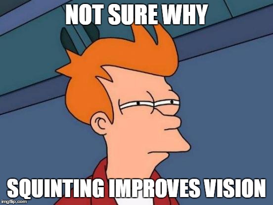 Weird stuff humans do | NOT SURE WHY; SQUINTING IMPROVES VISION | image tagged in memes,futurama fry,funny,jedarojr,vision | made w/ Imgflip meme maker