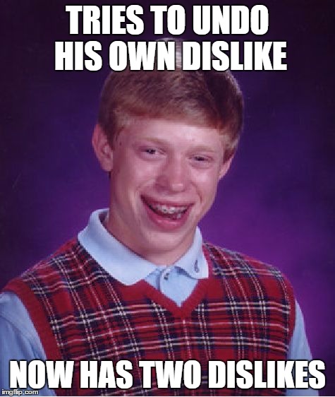 Bad Luck Brian Meme | TRIES TO UNDO HIS OWN DISLIKE NOW HAS TWO DISLIKES | image tagged in memes,bad luck brian | made w/ Imgflip meme maker