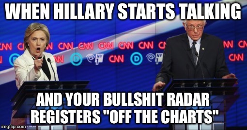 Clinton bullshit | WHEN HILLARY STARTS TALKING; AND YOUR BULLSHIT RADAR REGISTERS "OFF THE CHARTS" | image tagged in hillary clinton lying democrat liberal | made w/ Imgflip meme maker