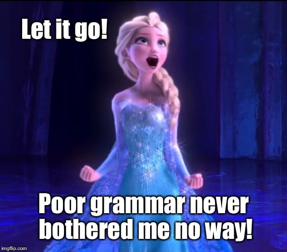 Let it go! Poor grammar never bothered me no way! | made w/ Imgflip meme maker
