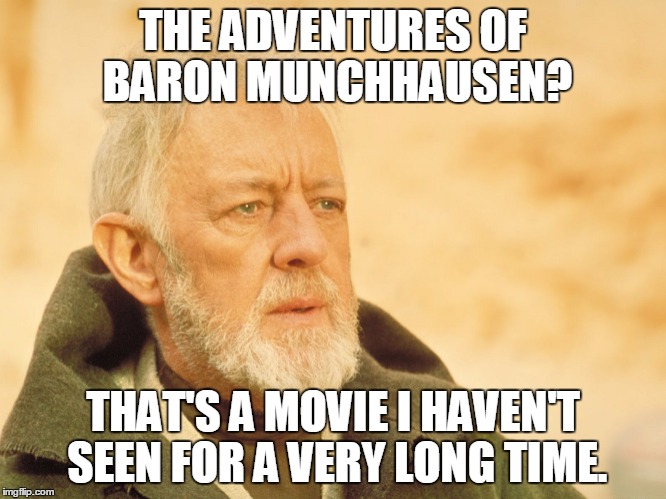 THE ADVENTURES OF BARON MUNCHHAUSEN? THAT'S A MOVIE I HAVEN'T SEEN FOR A VERY LONG TIME. | made w/ Imgflip meme maker