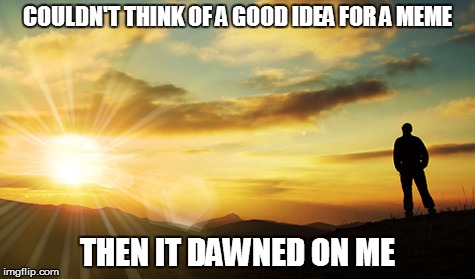 it dawned on me Memes & GIFs - Imgflip