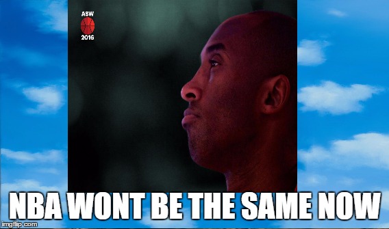NBA WONT BE THE SAME NOW | image tagged in nba,kobe bryant | made w/ Imgflip meme maker