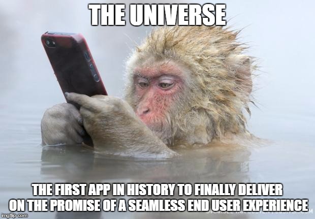 The Universe as a mobile app. |  THE UNIVERSE; THE FIRST APP IN HISTORY TO FINALLY DELIVER ON THE PROMISE OF A SEAMLESS END USER EXPERIENCE | image tagged in monkey mobile phone,universe,monkey,mobile | made w/ Imgflip meme maker