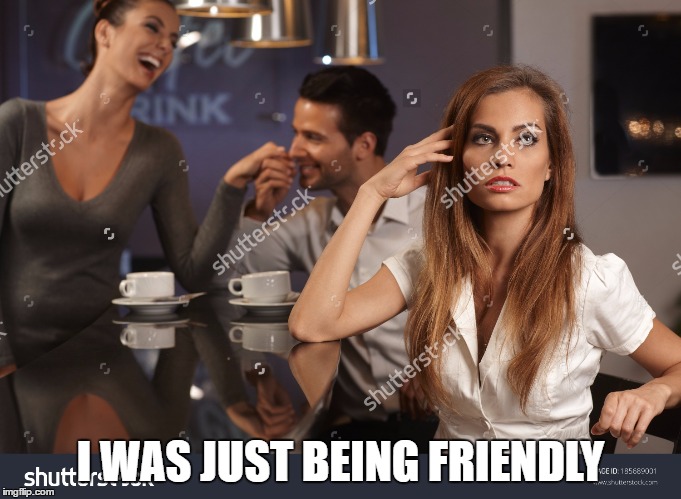 I WAS JUST BEING FRIENDLY | made w/ Imgflip meme maker