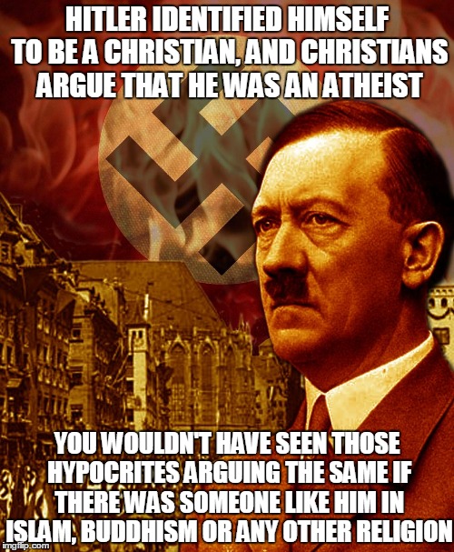 Hypocrisy. No One Does It Better Than Christians | HITLER IDENTIFIED HIMSELF TO BE A CHRISTIAN, AND CHRISTIANS ARGUE THAT HE WAS AN ATHEIST; YOU WOULDN'T HAVE SEEN THOSE HYPOCRITES ARGUING THE SAME IF THERE WAS SOMEONE LIKE HIM IN ISLAM, BUDDHISM OR ANY OTHER RELIGION | image tagged in memes,adolf hitler,christians christianity,atheist,islam,hypocrisy | made w/ Imgflip meme maker