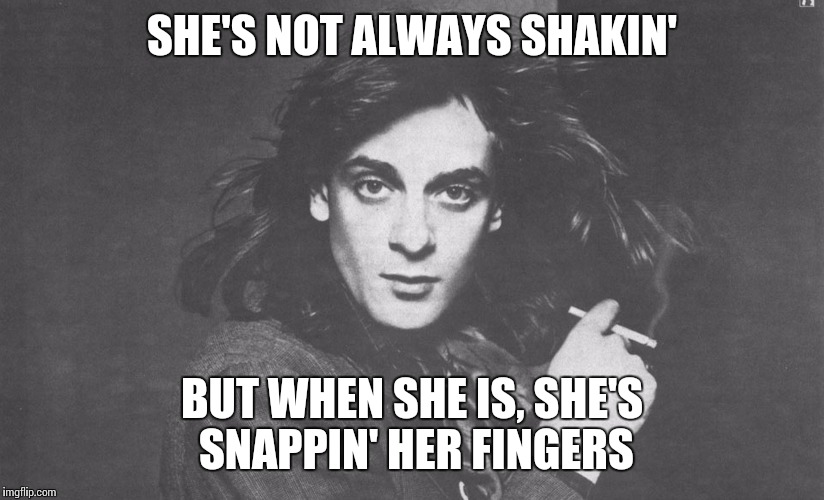 The most interesting Eddie in the world. Well, one of them, at least. | SHE'S NOT ALWAYS SHAKIN'; BUT WHEN SHE IS, SHE'S SNAPPIN' HER FINGERS | image tagged in eddie money,the most interesting man in the world | made w/ Imgflip meme maker