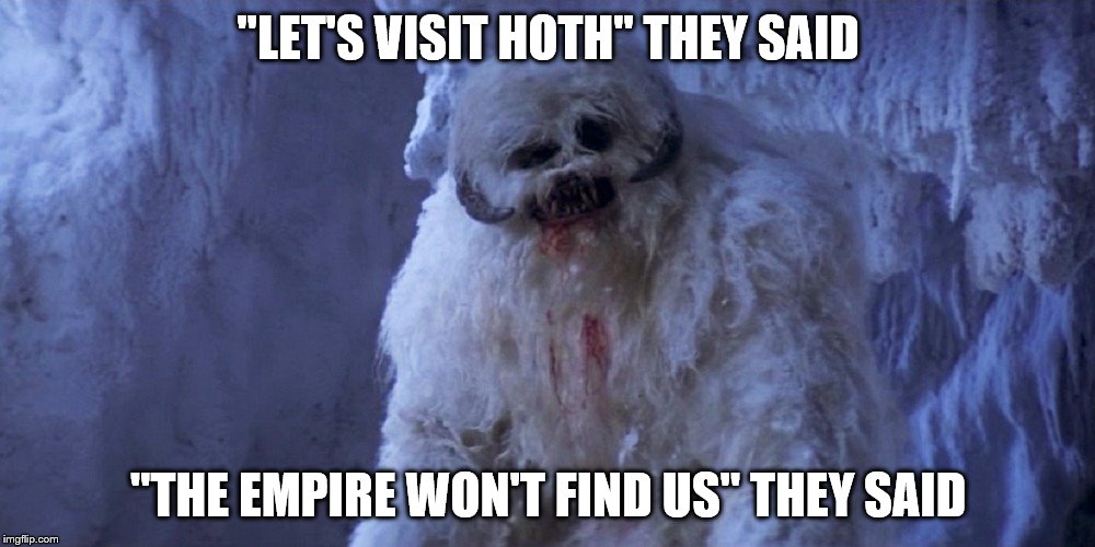 "LET'S VISIT HOTH" THEY SAID "THE EMPIRE WON'T FIND US" THEY SAID | made w/ Imgflip meme maker