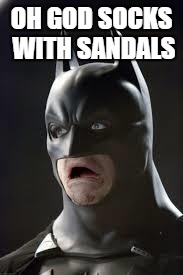 Disgusted Batman | OH GOD SOCKS WITH SANDALS | image tagged in disgusted batman | made w/ Imgflip meme maker