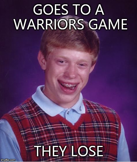 Bad Luck Brian | GOES TO A WARRIORS GAME; THEY LOSE | image tagged in memes,bad luck brian | made w/ Imgflip meme maker