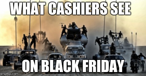 true | WHAT CASHIERS SEE; ON BLACK FRIDAY | image tagged in funny meme,memes,tags | made w/ Imgflip meme maker