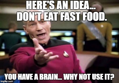 Picard Wtf Meme | HERE'S AN IDEA... DON'T EAT FAST FOOD. YOU HAVE A BRAIN... WHY NOT USE IT? | image tagged in memes,picard wtf | made w/ Imgflip meme maker
