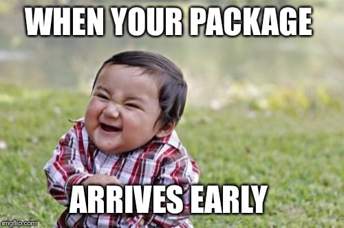 Evil Toddler | WHEN YOUR PACKAGE; ARRIVES EARLY | image tagged in memes,evil toddler | made w/ Imgflip meme maker