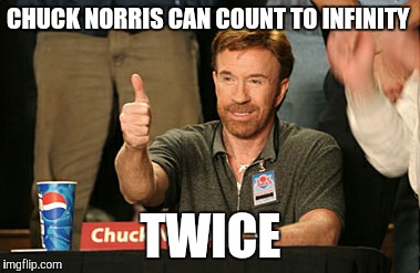 Chuck Norris Approves | CHUCK NORRIS CAN COUNT TO INFINITY; TWICE | image tagged in memes,chuck norris approves | made w/ Imgflip meme maker