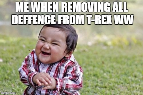 Evil Toddler Meme | ME WHEN REMOVING ALL DEFFENCE FROM T-REX WW | image tagged in memes,evil toddler | made w/ Imgflip meme maker