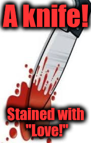 Killing love |  A knife! Stained with "Love!" | image tagged in broken heart | made w/ Imgflip meme maker