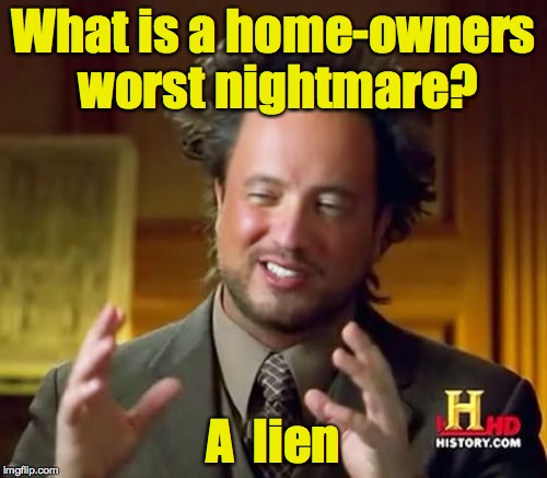 Still cranking out the puns | What is a home-owners worst nightmare? A  lien | image tagged in memes,ancient aliens | made w/ Imgflip meme maker