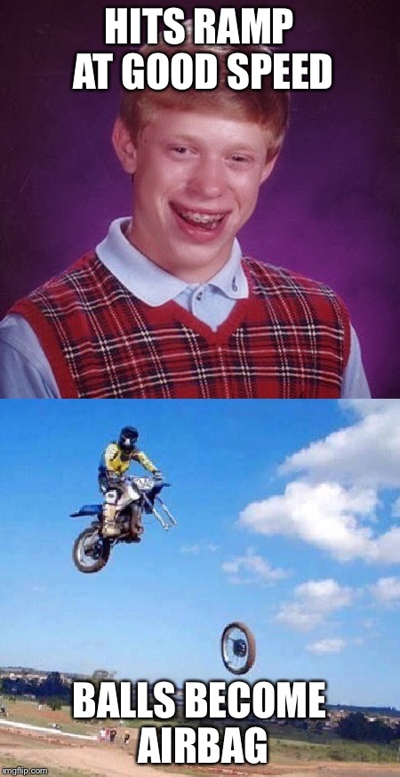 That's gotta leave a mark  | HITS RAMP AT GOOD SPEED; BALLS BECOME AIRBAG | image tagged in bad luck brian gets motorcycle | made w/ Imgflip meme maker
